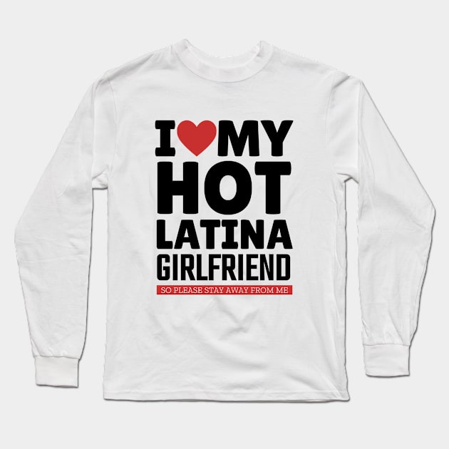 I Love My Hot Latina Girlfriend Funny Valentine Day Gifts for Boyfriend Long Sleeve T-Shirt by TheMjProduction